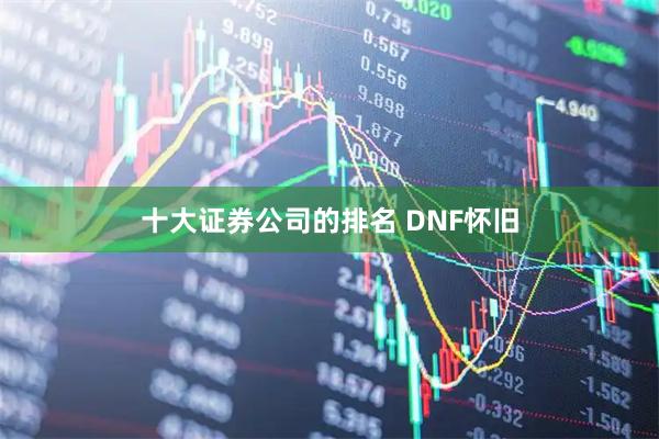十大证券公司的排名 DNF怀旧